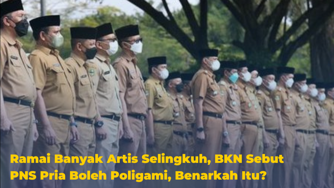 Ramai Banyak Artis Selingkuh, BKN Sebut PNS Pria Boleh Poligami, Benarkah Itu?